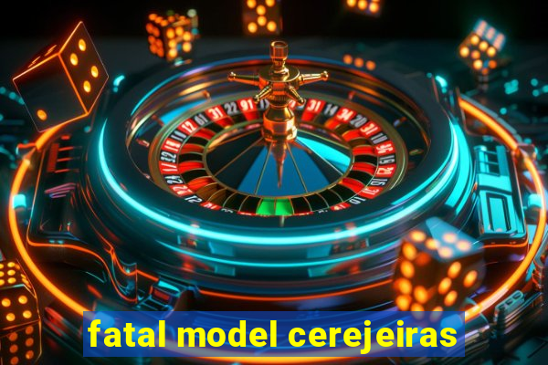 fatal model cerejeiras